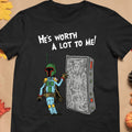 He's Worth A Lot To Me Classic Unisex T-Shirt