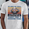 Go Away Or I Shall Taunt You A Second Time Classic Unisex T-Shirt